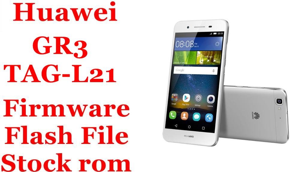 Huawei GR3 TAG-L21 Firmware Flash File Download [Stock Rom]