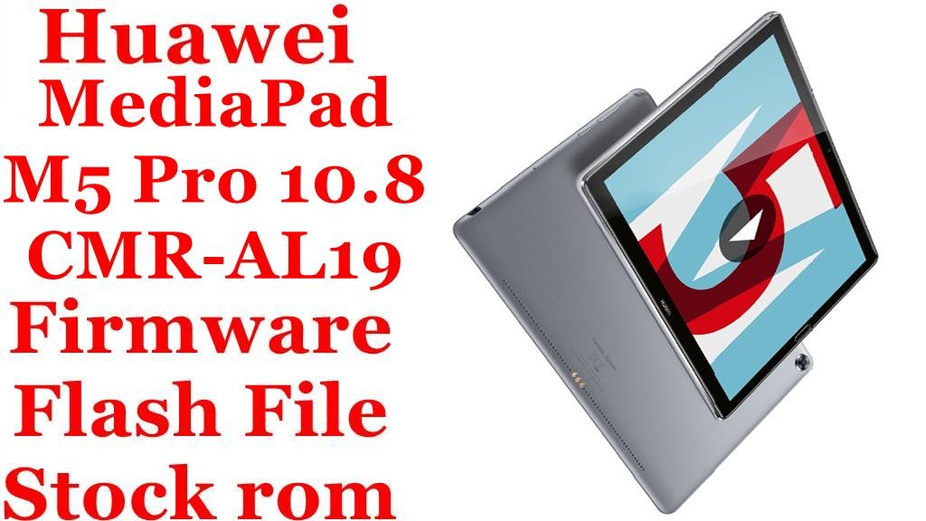 Huawei MediaPad M5 Pro 10.8 CMR-AL19 Firmware Flash File Download [Stock Rom]