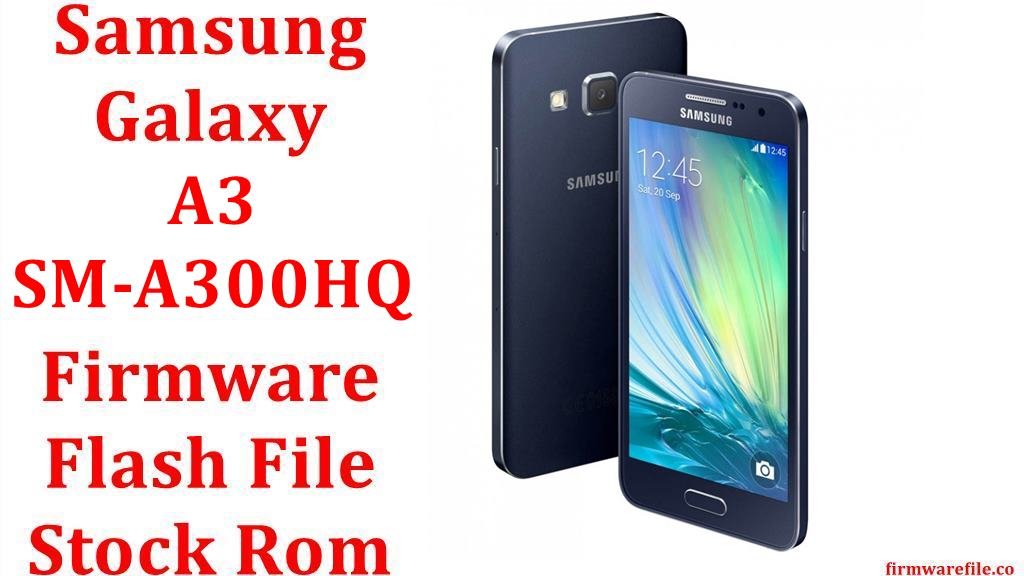 Samsung Galaxy A3 SM-A300HQ Firmware Flash File Download [Stock Rom]